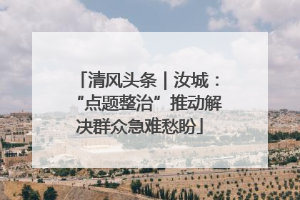 清风头条｜汝城：“点题整治”推动解决群众急难愁盼