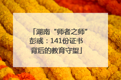 湖南“师者之师”彭彧：141份证书背后的教育守望