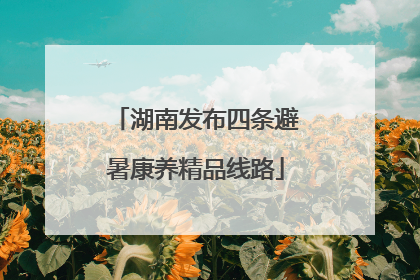 湖南发布四条避暑康养精品线路