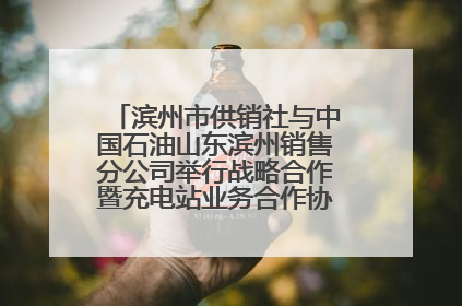 滨州市供销社与中国石油山东滨州销售分公司举行战略合作暨充电站业务合作协议签约仪式