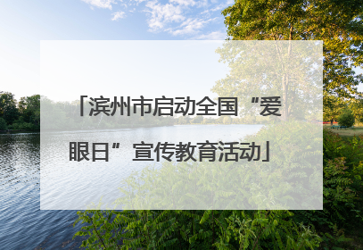 滨州市启动全国“爱眼日”宣传教育活动
