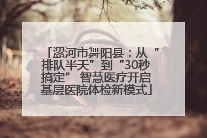 漯河市舞阳县：从“排队半天”到“30秒搞定” 智慧医疗开启基层医院体检新模式