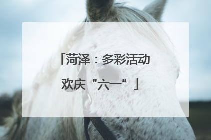 菏泽：多彩活动 欢庆“六一”