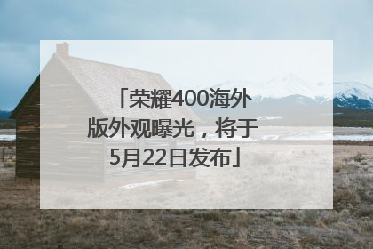 荣耀400海外版外观曝光，将于5月22日发布
