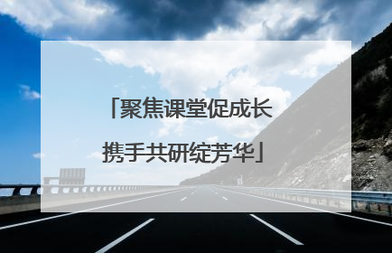 聚焦课堂促成长 携手共研绽芳华
