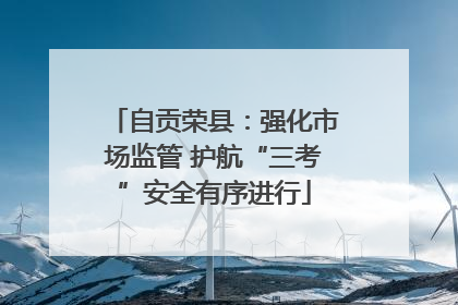 自贡荣县：强化市场监管 护航“三考”安全有序进行