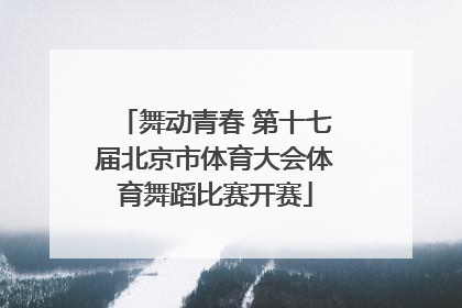 舞动青春 第十七届北京市体育大会体育舞蹈比赛开赛