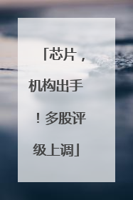芯片，机构出手！多股评级上调