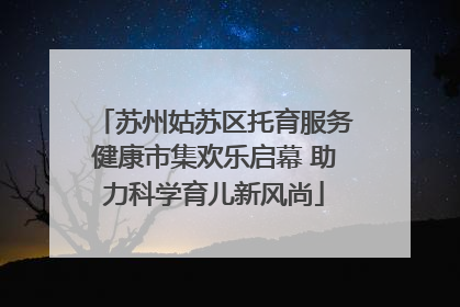 苏州姑苏区托育服务健康市集欢乐启幕 助力科学育儿新风尚