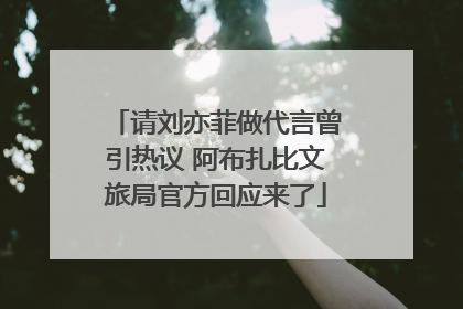 请刘亦菲做代言曾引热议 阿布扎比文旅局官方回应来了
