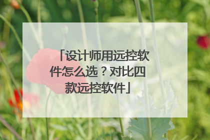 设计师用远控软件怎么选？对比四款远控软件