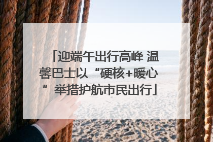 迎端午出行高峰 温馨巴士以“硬核+暖心”举措护航市民出行