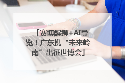 赛博醒狮+AI导览！广东携“未来岭南”出征世博会