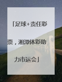 足球+责任彩票，湘潭体彩助力市运会