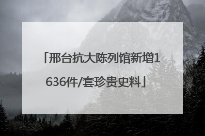 邢台抗大陈列馆新增1636件/套珍贵史料