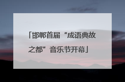 邯郸首届“成语典故之都”音乐节开幕