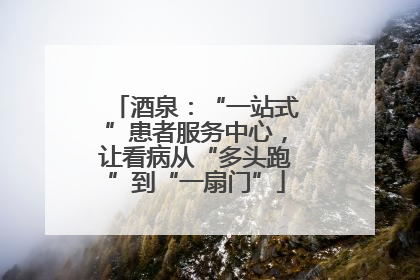 酒泉：“一站式”患者服务中心，让看病从“多头跑”到“一扇门”