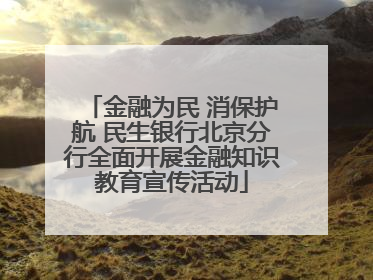 金融为民 消保护航 民生银行北京分行全面开展金融知识教育宣传活动