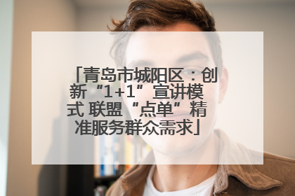青岛市城阳区：创新“1+1”宣讲模式 联盟“点单”精准服务群众需求