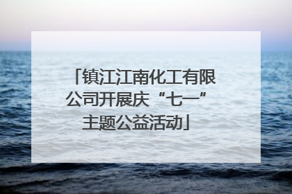 镇江江南化工有限公司开展庆“七一”主题公益活动