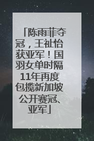 陈雨菲夺冠，王祉怡获亚军！国羽女单时隔11年再度包揽新加坡公开赛冠、亚军