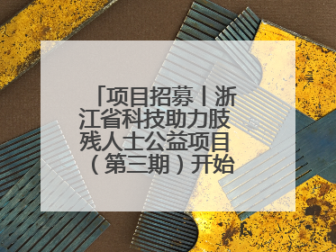 项目招募丨浙江省科技助力肢残人士公益项目（第三期）开始招募受益人啦