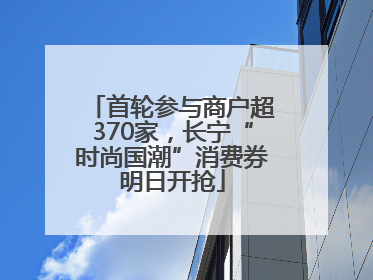 首轮参与商户超370家，长宁“时尚国潮”消费券明日开抢