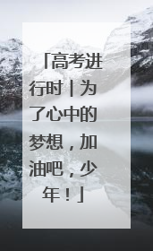 高考进行时︱为了心中的梦想，加油吧，少年！