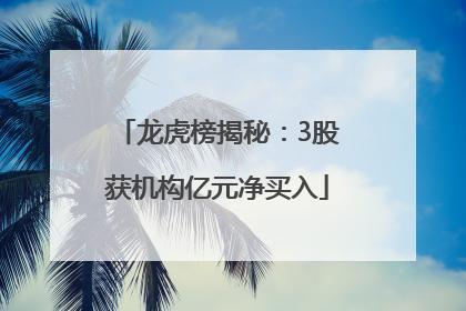 龙虎榜揭秘：3股获机构亿元净买入