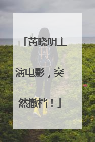 黄晓明主演电影，突然撤档！