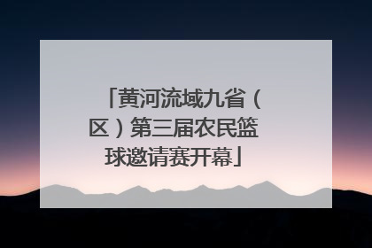 黄河流域九省（区）第三届农民篮球邀请赛开幕