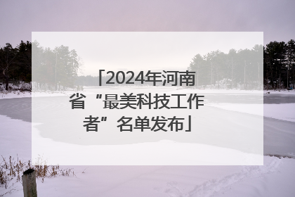 2024年河南省“最美科技工作者”名单发布
