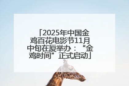 2025年中国金鸡百花电影节11月中旬在厦举办：“金鸡时间”正式启动