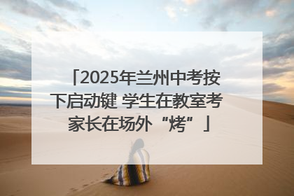 2025年兰州中考按下启动键 学生在教室考 家长在场外“烤”