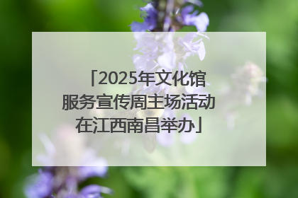 2025年文化馆服务宣传周主场活动在江西南昌举办