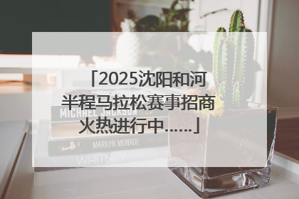 2025沈阳和河半程马拉松赛事招商火热进行中……