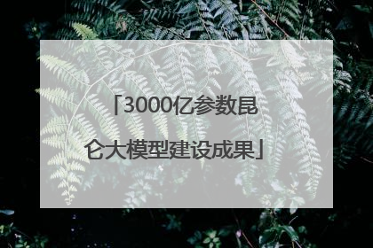 3000亿参数昆仑大模型建设成果