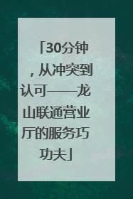 30分钟，从冲突到认可——龙山联通营业厅的服务巧功夫