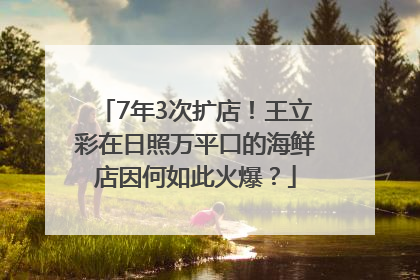 7年3次扩店！王立彩在日照万平口的海鲜店因何如此火爆？