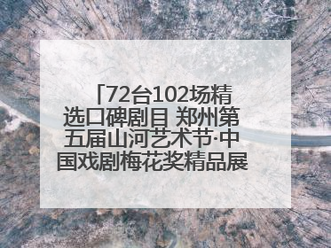 72台102场精选口碑剧目 郑州第五届山河艺术节·中国戏剧梅花奖精品展演活动启幕