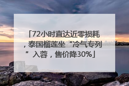 72小时直达近零损耗，泰国榴莲坐“冷气专列”入蓉，售价降30%