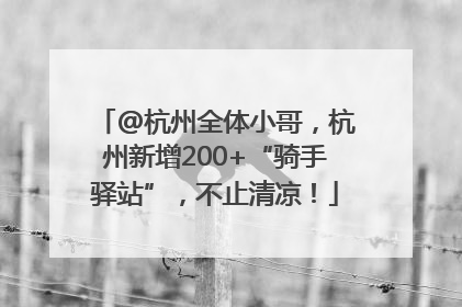 @杭州全体小哥，杭州新增200+“骑手驿站”，不止清凉！