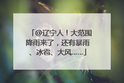 @辽宁人！大范围降雨来了，还有暴雨、冰雹、大风……