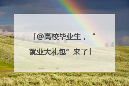 @高校毕业生，“就业大礼包”来了